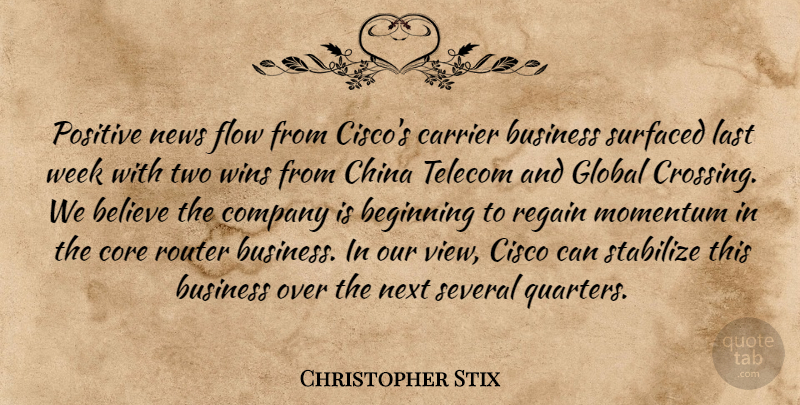 Christopher Stix Quote About Beginning, Believe, Business, China, Company: Positive News Flow From Ciscos...