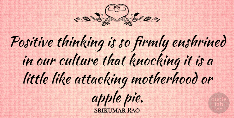 Srikumar Rao Quote About Positive Thinking, Motherhood, Apples: Positive Thinking Is So Firmly...