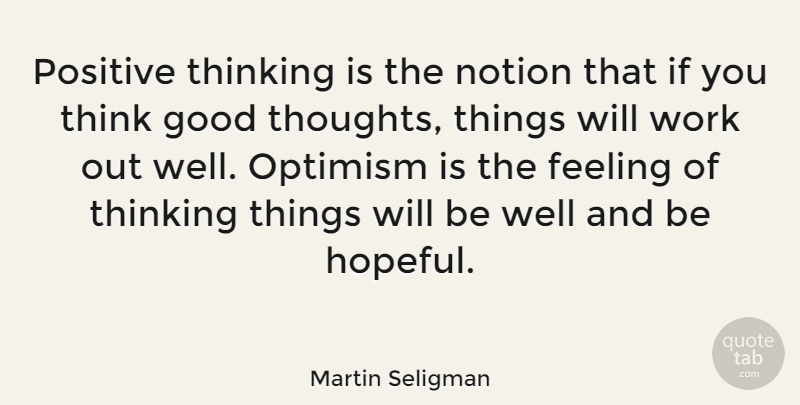Martin Seligman Quote About Positive Thinking, Work Out, Optimism: Positive Thinking Is The Notion...