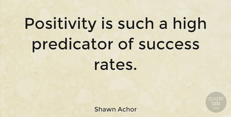 Shawn Achor Quote About Positivity, Rate: Positivity Is Such A High...