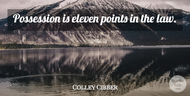 Colley Cibber Quote About Law, Eleven, Possession: Possession Is Eleven Points In...