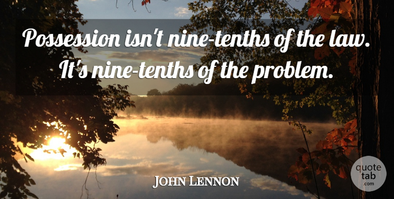 John Lennon Quote About Leadership, Law, Nine: Possession Isnt Nine Tenths Of...