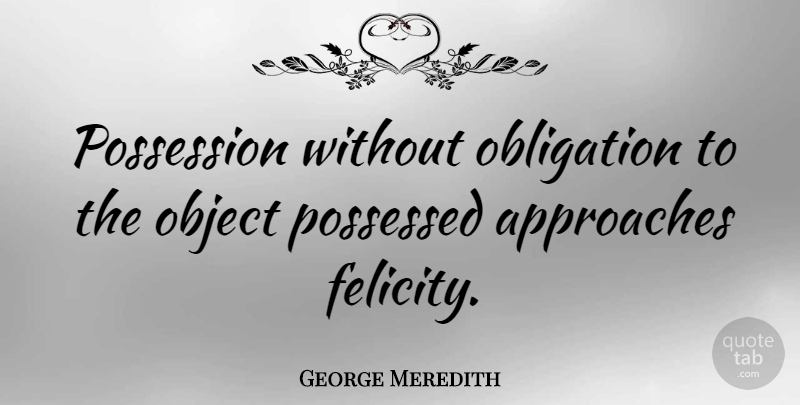 George Meredith Quote About Duty, Felicity, Possession: Possession Without Obligation To The...