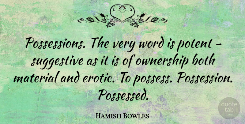 Hamish Bowles Quote About Both, Potent, Suggestive: Possessions The Very Word Is...
