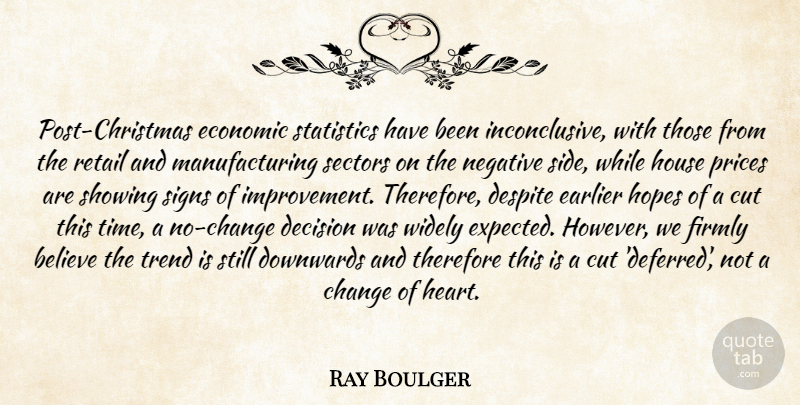 Ray Boulger Quote About Believe, Change, Christmas, Cut, Decision: Post Christmas Economic Statistics Have...
