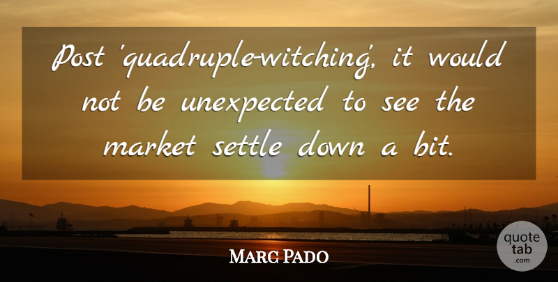Marc Pado Quote About Market, Post, Settle, Unexpected: Post Quadruple Witching It Would...
