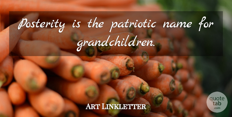 Art Linkletter Quote About Patriotic, Grandmother, Grandchildren: Posterity Is The Patriotic Name...