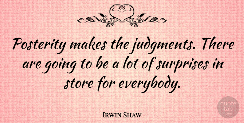 Irwin Shaw Quote About Surprise, Judgment, Stores: Posterity Makes The Judgments There...