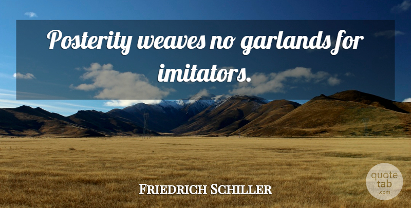 Friedrich Schiller Quote About Imitation, Garlands, Posterity: Posterity Weaves No Garlands For...
