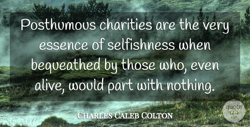 Charles Caleb Colton Quote About Essence, Generosity, Selfishness: Posthumous Charities Are The Very...