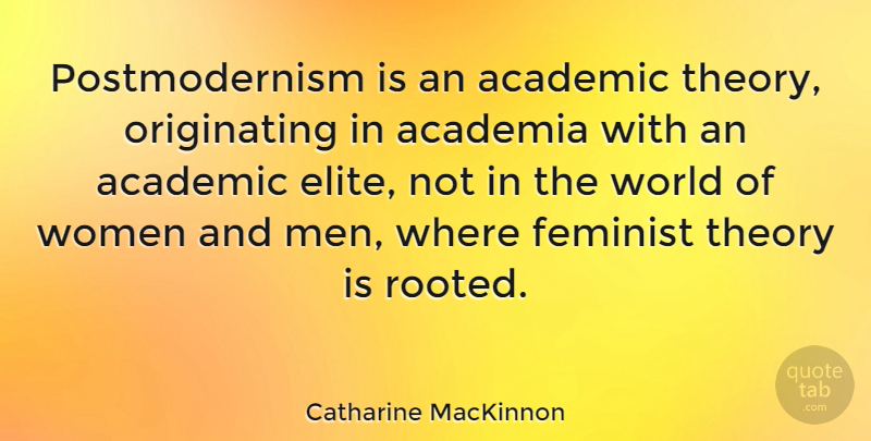 Catharine MacKinnon Quote About Men, Feminist, World: Postmodernism Is An Academic Theory...