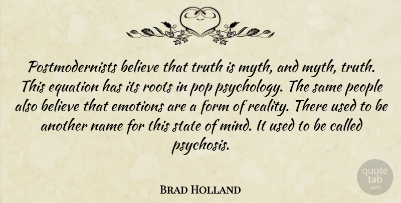 Brad Holland Quote About Believe, Emotions, Equation, Form, Name: Postmodernists Believe That Truth Is...