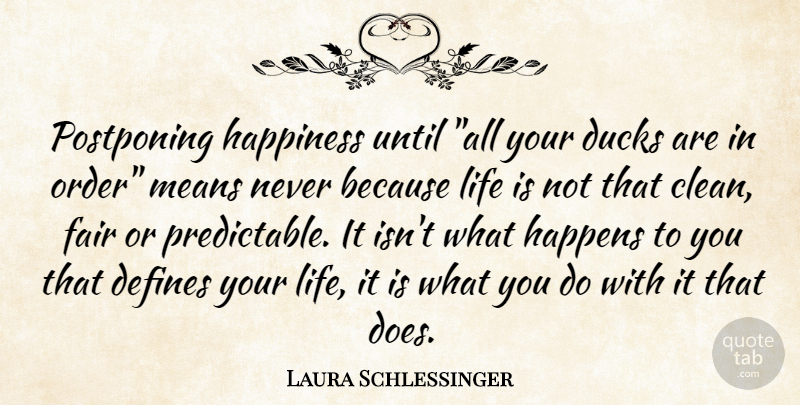 Laura Schlessinger Quote About Happiness, Mean, Order: Postponing Happiness Until All Your...