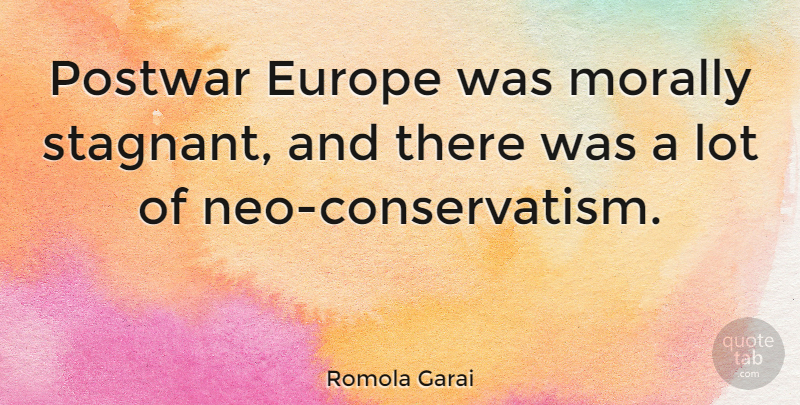 Romola Garai Quote About Europe, Conservatism, Stagnant: Postwar Europe Was Morally Stagnant...