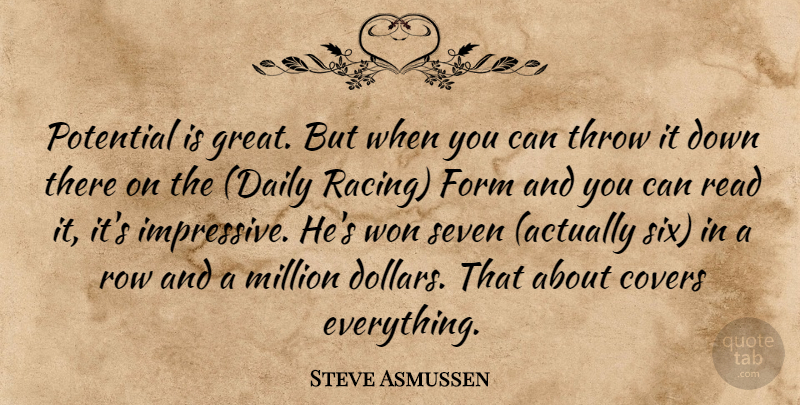 Steve Asmussen Quote About Covers, Form, Million, Potential, Seven: Potential Is Great But When...