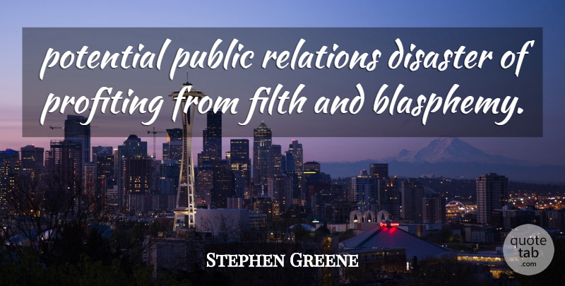 Stephen Greene Quote About Disaster, Filth, Potential, Public, Relations: Potential Public Relations Disaster Of...