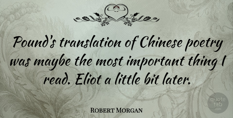 Robert Morgan Quote About Chinese, Important, Littles: Pounds Translation Of Chinese Poetry...