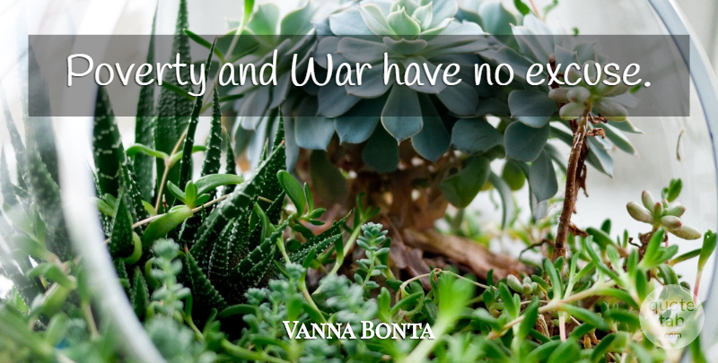 Vanna Bonta Quote About War, Poverty, No Excuses: Poverty And War Have No...