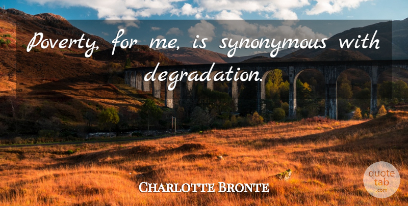 Charlotte Bronte Quote About Degradation, Poverty: Poverty For Me Is Synonymous...