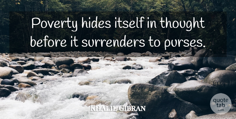 Khalil Gibran Quote About Poverty, Purses, Surrender: Poverty Hides Itself In Thought...