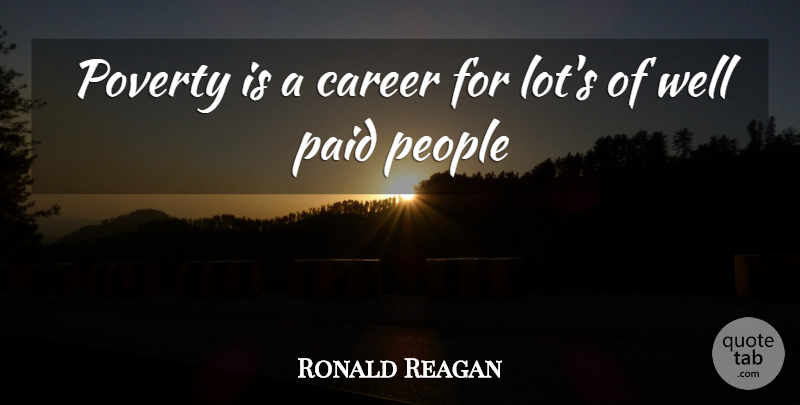 Ronald Reagan Quote About Careers, People, Poverty: Poverty Is A Career For...