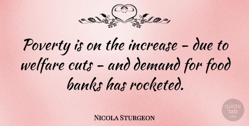 Nicola Sturgeon Quote About Banks, Cuts, Demand, Due, Food: Poverty Is On The Increase...