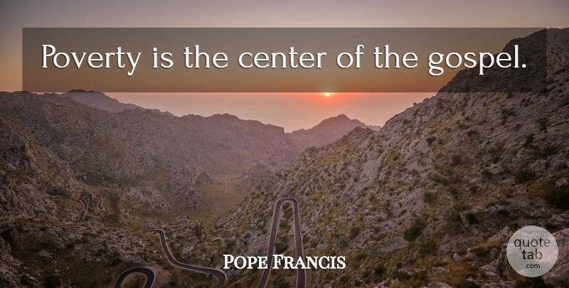 Pope Francis Quote About Poverty: Poverty Is The Center Of...