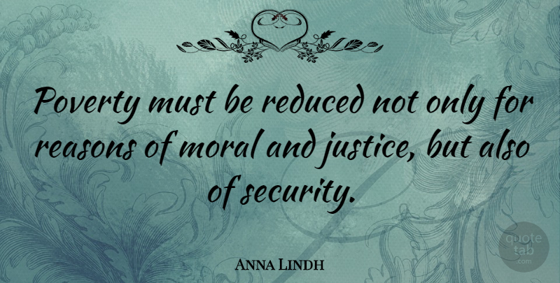 Anna Lindh Quote About Justice, Poverty, Moral: Poverty Must Be Reduced Not...
