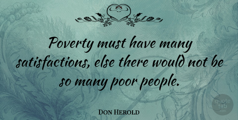 Don Herold Quote About People, Satisfaction, Poverty: Poverty Must Have Many Satisfactions...