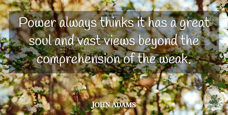 John Adams Quote About American President, Beyond, Great, Power, Thinks: Power Always Thinks It Has...