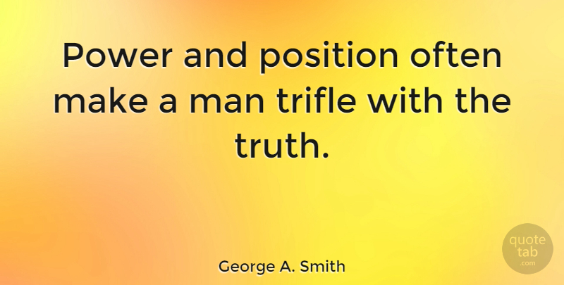 George A. Smith Quote About Men, Power, Trifles: Power And Position Often Make...
