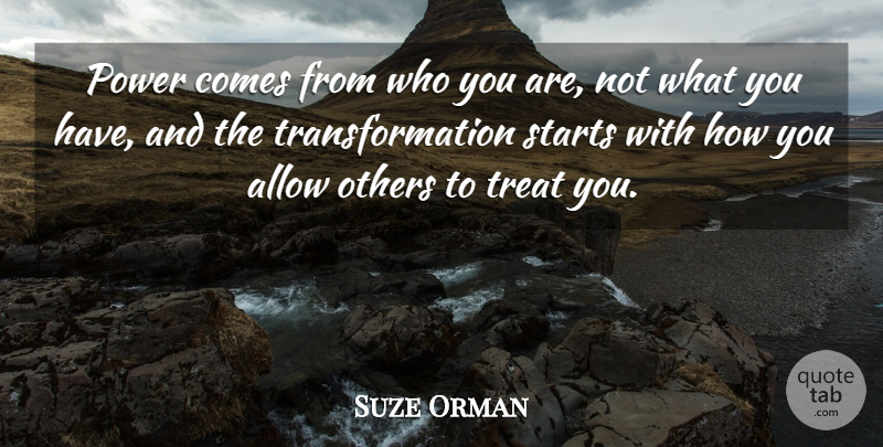 Suze Orman Quote About Transformation, Treats, Who You Are: Power Comes From Who You...