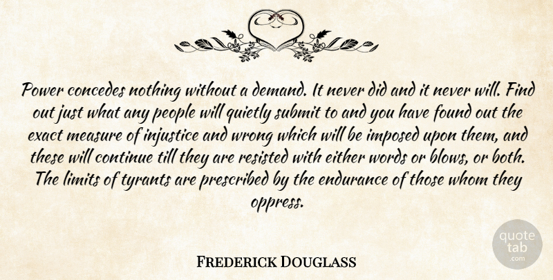 Frederick Douglass Quote About Continue, Either, Endurance, Exact, Found: Power Concedes Nothing Without A...