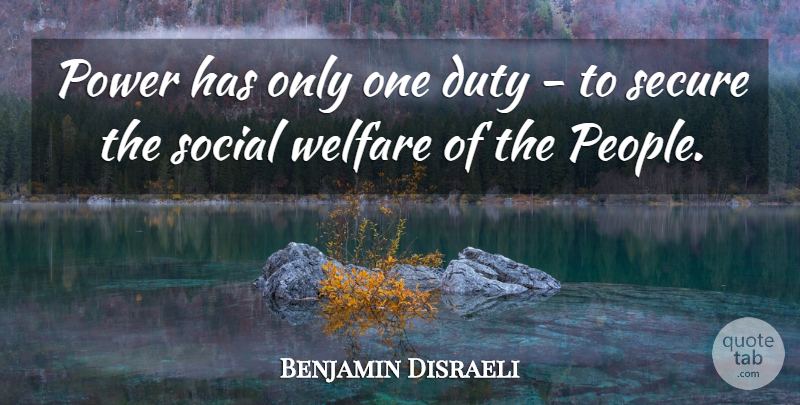 Benjamin Disraeli Quote About Power, Two Nations, Welfare Programs: Power Has Only One Duty...
