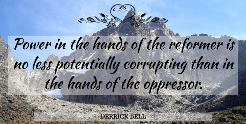 Derrick Bell Quote About Hands, Oppressors, Reformers: Power In The Hands Of...