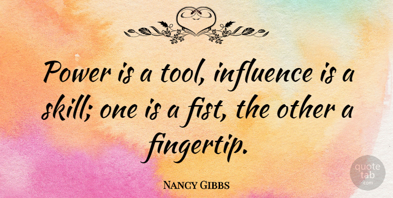 Nancy Gibbs Quote About Power: Power Is A Tool Influence...
