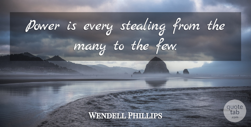 Wendell Phillips Quote About American Activist, Power: Power Is Every Stealing From...