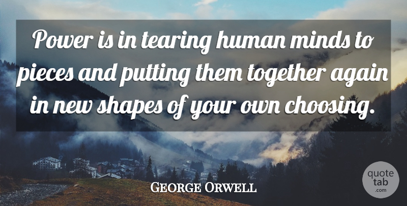 George Orwell Quote About Together Again, Mind, Pieces: Power Is In Tearing Human...