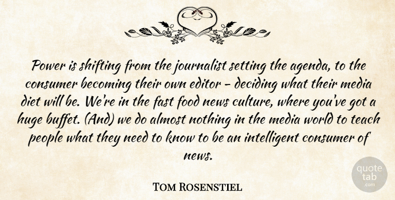Tom Rosenstiel Quote About Almost, Becoming, Consumer, Deciding, Diet: Power Is Shifting From The...