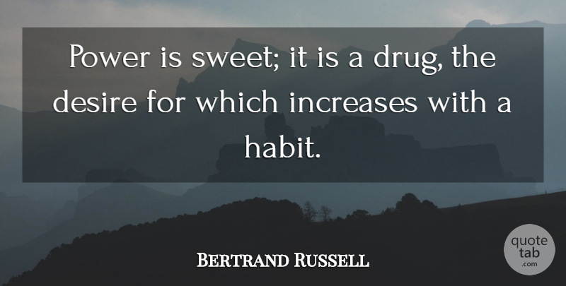 Bertrand Russell Quote About Sweet, Drug, Desire: Power Is Sweet It Is...