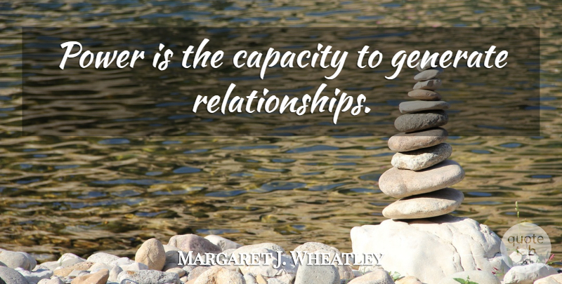 Margaret J. Wheatley Quote About Capacity: Power Is The Capacity To...
