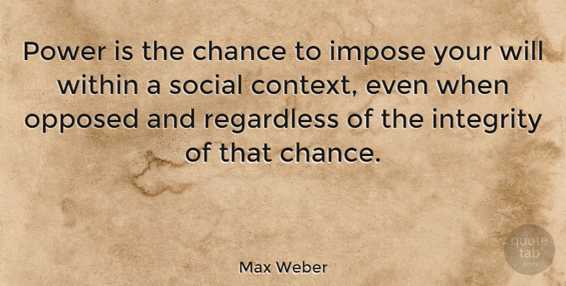 Max Weber Quote About Integrity, Chance, Social: Power Is The Chance To...