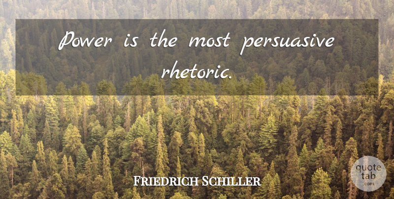 Friedrich Schiller Quote About Power, Persuasive, Rhetoric: Power Is The Most Persuasive...