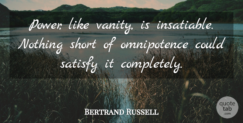 Bertrand Russell Quote About Power, Omnipotence, Vanity: Power Like Vanity Is Insatiable...