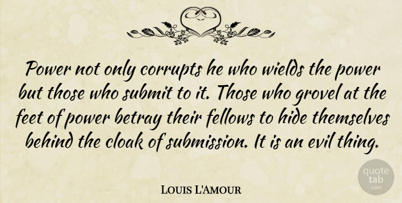Louis L'Amour Quote About Feet, Evil, Submission: Power Not Only Corrupts He...