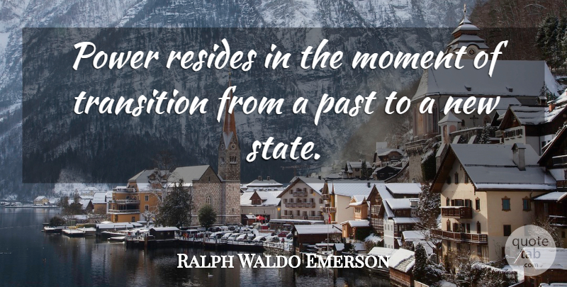 Ralph Waldo Emerson Quote About Past, Transition, Moments: Power Resides In The Moment...