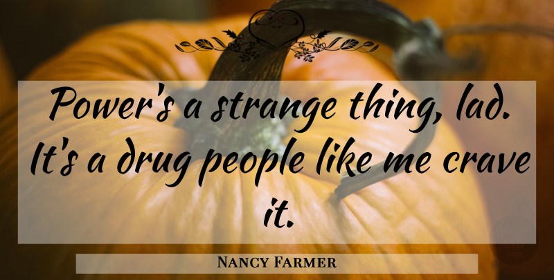 Nancy Farmer Quote About People, Drug, Strange: Powers A Strange Thing Lad...