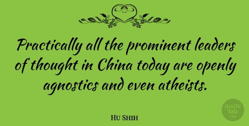 Hu Shih Quote About Atheist, Leader, Atheism: Practically All The Prominent Leaders...