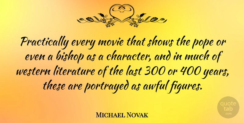 Michael Novak Quote About Character, Years, Gdp: Practically Every Movie That Shows...