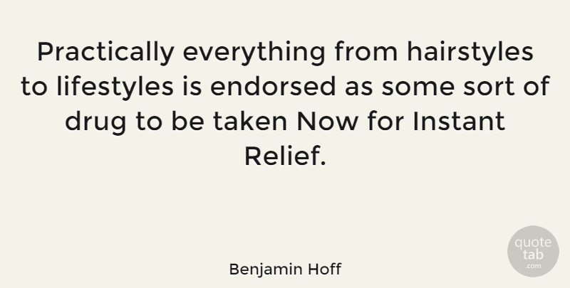 Benjamin Hoff Quote About Taken, Drug, Relief: Practically Everything From Hairstyles To...